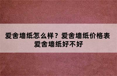 爱舍墙纸怎么样？爱舍墙纸价格表 爱舍墙纸好不好